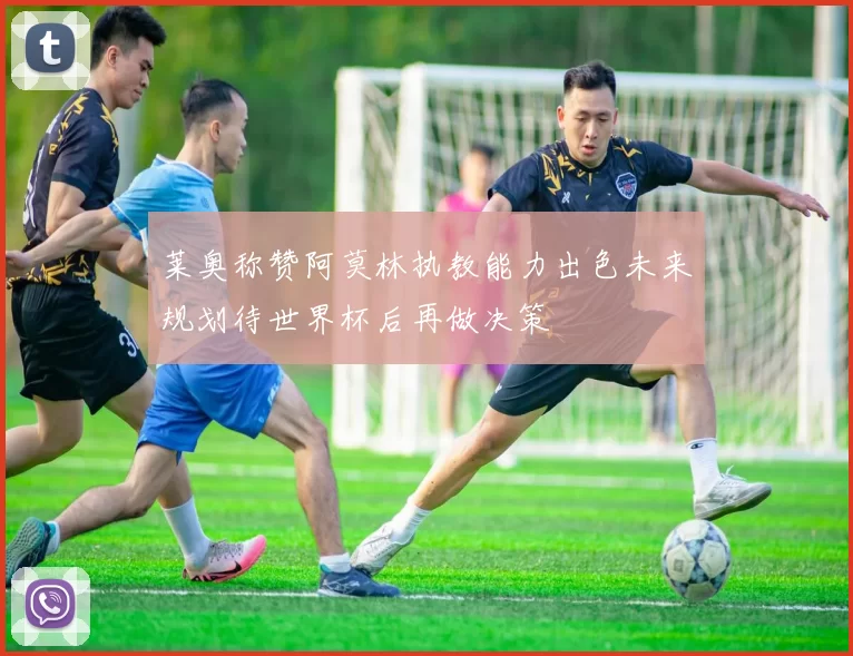莱奥称赞阿莫林执教能力出色未来规划待世界杯后再做决策